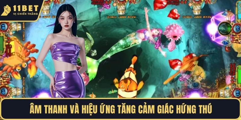 Âm thanh và hiệu ứng tăng cảm giác hứng thú