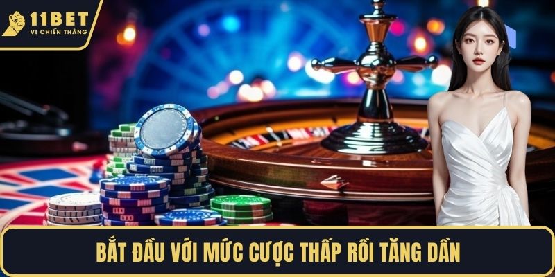 Bắt đầu với mức cược thấp rồi tăng dần