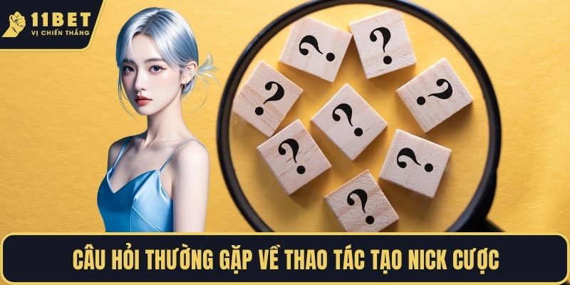 Câu hỏi thường gặp về thao tác tạo nick cược