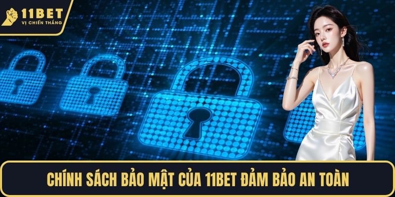 Chính sách bảo mật của 11BET đảm bảo an toàn
