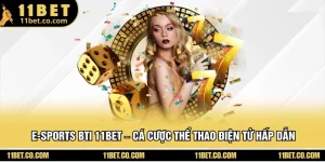 E-sports BTI 11BET – Cá Cược Thể Thao Điện Tử Hấp Dẫn