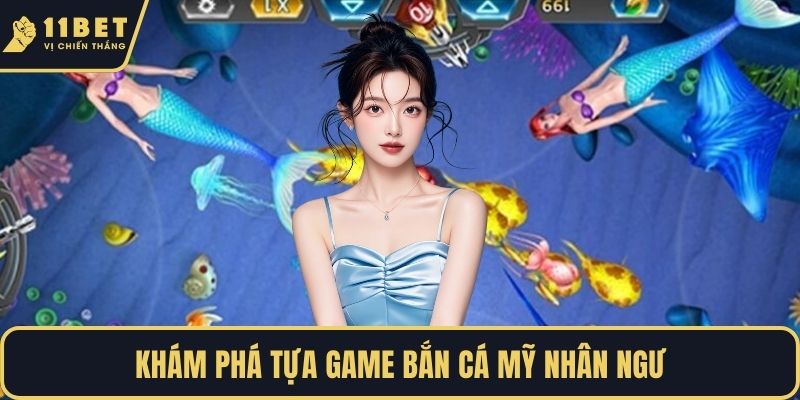 Khám phá tựa game bắn cá mỹ nhân ngư