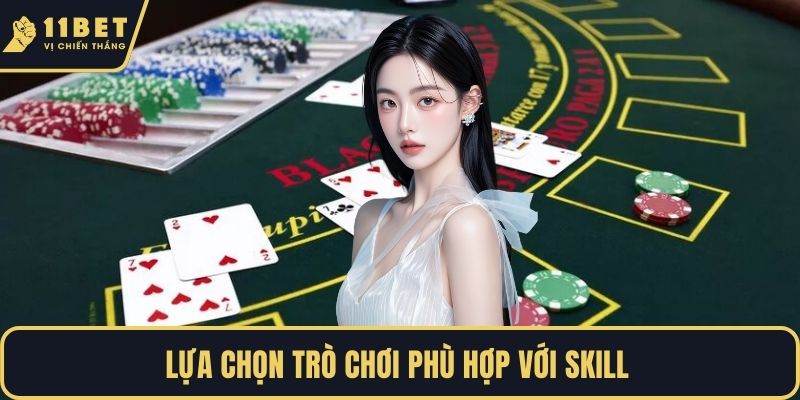 Lựa chọn trò chơi phù hợp với skill 