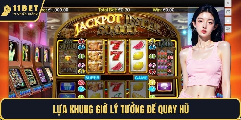 Lựa khung giờ lý tưởng để quay hũ